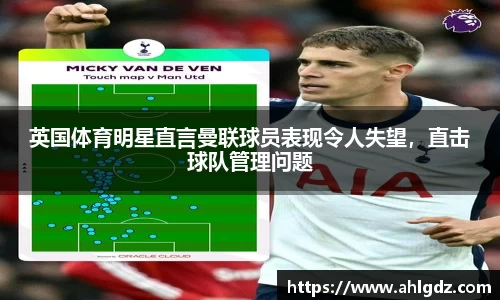 英国体育明星直言曼联球员表现令人失望，直击球队管理问题