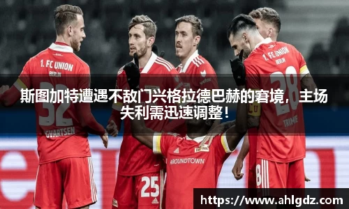 斯图加特遭遇不敌门兴格拉德巴赫的窘境，主场失利需迅速调整！