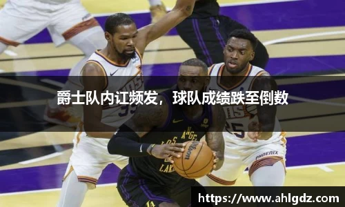 爵士队内讧频发，球队成绩跌至倒数