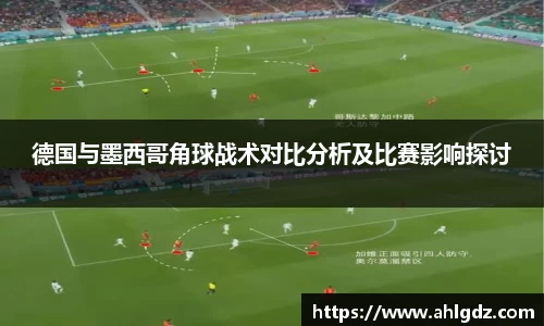 德国与墨西哥角球战术对比分析及比赛影响探讨