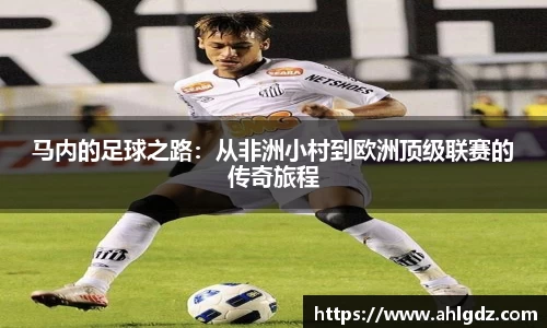 马内的足球之路：从非洲小村到欧洲顶级联赛的传奇旅程