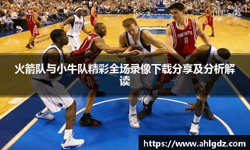 火箭队与小牛队精彩全场录像下载分享及分析解读