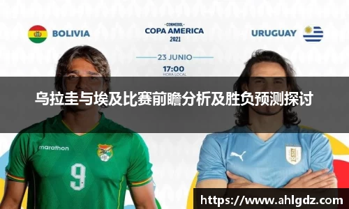 乌拉圭与埃及比赛前瞻分析及胜负预测探讨