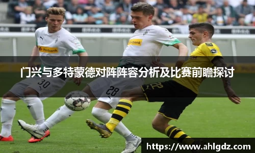 门兴与多特蒙德对阵阵容分析及比赛前瞻探讨