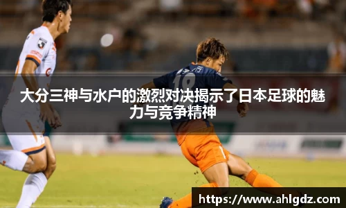大分三神与水户的激烈对决揭示了日本足球的魅力与竞争精神