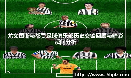尤文图斯与都灵足球俱乐部历史交锋回顾与精彩瞬间分析