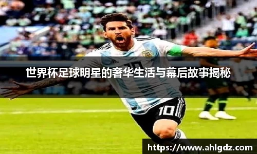 世界杯足球明星的奢华生活与幕后故事揭秘