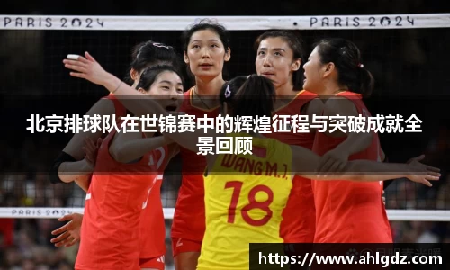 北京排球队在世锦赛中的辉煌征程与突破成就全景回顾